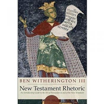 New Testament Rhetoric: A Persuasive Art Guide by Ben Witherington III