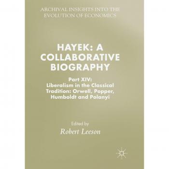Hayek: A Collaborative Biography: Part XIV: Liberalism in the Classical Tradition: Orwell, Popper, Humboldt and Polanyi