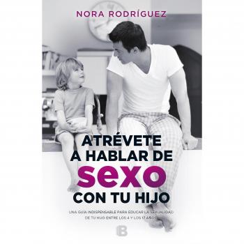Atrévete a hablar de sexo con tu hijo - Rodriguez Nora