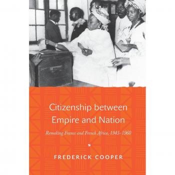 Citizenship Between Empire and Nation: France and French Africa, 1945-1960 - Historical Analysis and Cultural Studies