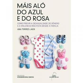 Máis aló do azul e do rosa. Como prevenir a desigualdade de xénero e a violencia machista dende a infancia: Como prevenir a desigualdade de xénero e a ... 1