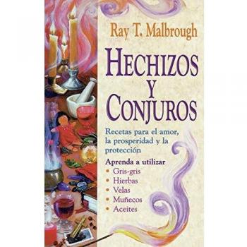 Hechizos Y Conjuros: Recetas Para El Amor, La Prosperidad Y La Protección