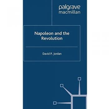 Napoleon and the Revolution: A Comprehensive Historical Analysis