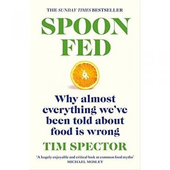 Spoon-Fed: The #1 Sunday Times bestseller that shows why almost everything we’ve been told about food is wrong