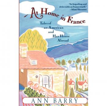 At Home in France: An American's Journey with Her House Abroad