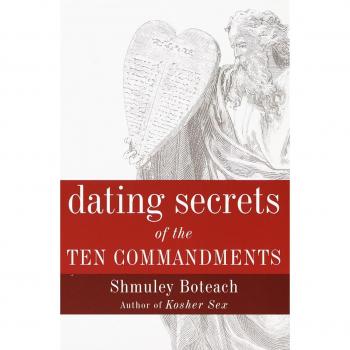 Dating Secrets of the Ten Commandments: A Guide to Love and Relationships by Shmuley Boteach