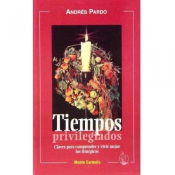 Tiempos Privilegiados: Claves para comprender y vivir mejor los litúrgicos
