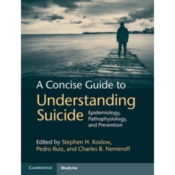 Concise Guide to Understanding Suicide: Epidemiology, Pathophysiology, and Prevention by Cambridge University Press
