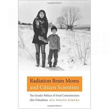 Radiation Brain Moms and Citizen Scientists: The Gender Politics of Food Contamination after Fukushima