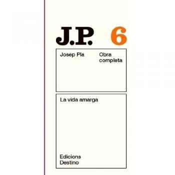 La vida amarga: O.C.Josep Pla. Volum 6