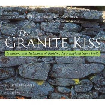 The Granite Kiss: Traditions and Techniques of Building New England Stone Walls