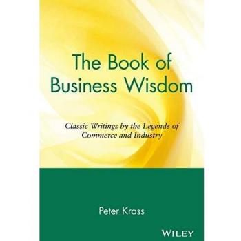 The Book of Business Wisdom: Classic Writings by the Legends of Commerce and Industry: Classic Writings by the Legends of Commerce and Industry