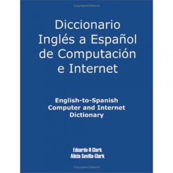 Bilingual Computer and Internet Dictionary: English-Spanish Edition by Alicia S. Clark