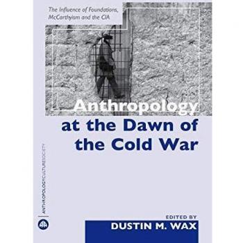 Anthropology at the Dawn of the Cold War: Foundations, McCarthyism, and CIA Influence