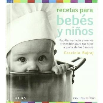 Recetas para bebes y niños: Papillas variadas y menús irresistibles para tus hijos a partir de los 6 meses