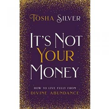It's Not Your Money: How to Live Fully from Divine Abundance