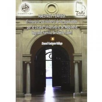 Maestros y empleo: El itinerario sociolaboral de los graduados por la Escuela Universitaria de Magisterio Sagrada Familia de Úbeda