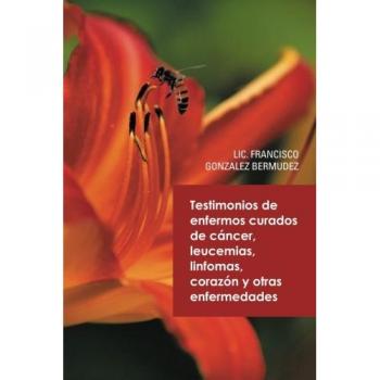 Testimonios De Enfermos Curados De Cancer Leucemias Linfomas Corazon Y Otras Enfermedades