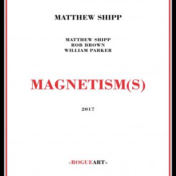 Magnetism: Matthew Shipp, Rob Brown, William Parker - 2CD Jazz Album