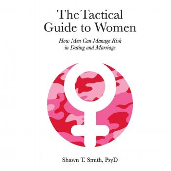 The Tactical Guide to Women: How Men Can Manage Risk in Dating and Marriage