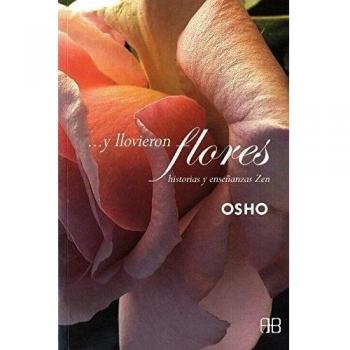 ...Y llovieron flores: Historias y enseñanzas zen - Osho