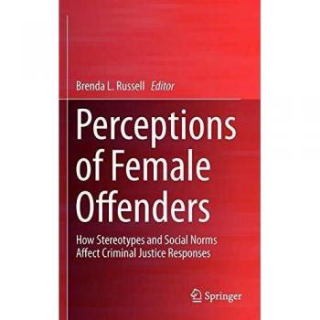 Perceptions of Female Offenders: How Stereotypes and Social Norms Affect Criminal Justice Responses