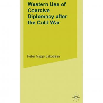 Western Use of Coercive Diplomacy after the Cold War: A Challenge for Theory and Practice