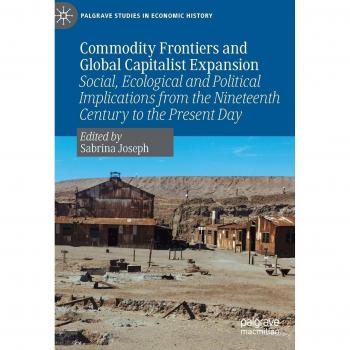 Commodity Frontiers and Global Capitalist Expansion: Social, Ecological and Political Implications from the Nineteenth Century to the Present Day