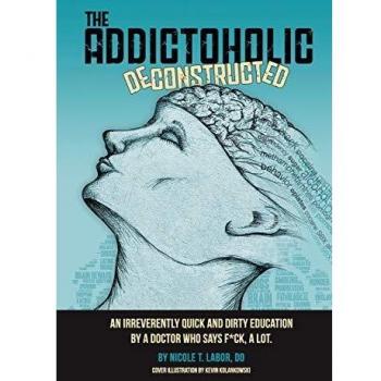 The Addictoholic Deconstructed: A Bold and Unfiltered Guide to Addiction Education by Dr. Nicole Theresa Labor
