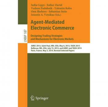 Agent-Mediated Electronic Commerce. Designing Trading Strategies and Mechanisms for Electronic Markets: AMEC 2013, Saint Paul, MN, USA, May 6, 2013, ... Notes in Business Information Processing)