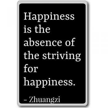 Happiness is the absence of the striving for happi... - Zhuangzi - quotes fridge magnet, Black - Calamità da frigo