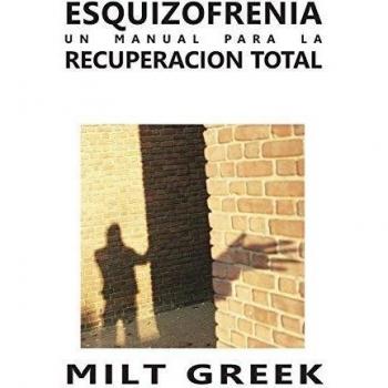 Esquizofrenia: Un Manual Para La Recuperacion Total