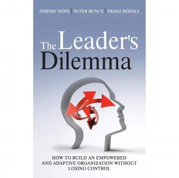 The Leader's Dilemma: How to Build an Empowered and Adaptive Organization Without Losing Control