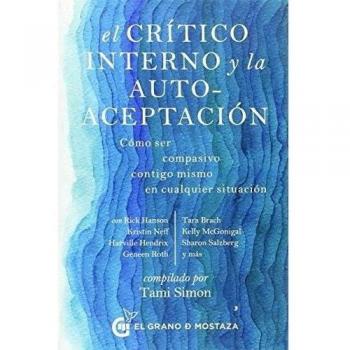 El crítico interno y la autoaceptación. Cómo ser compasivo contigo mismo en cualquier situación: Como ser compasivo contigo mismo en cualquier situación - Tami Simon