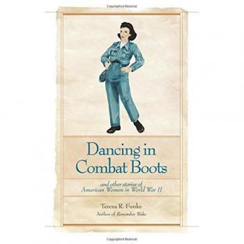 Dancing in Combat Boots: Inspiring Stories of American Women in WWII