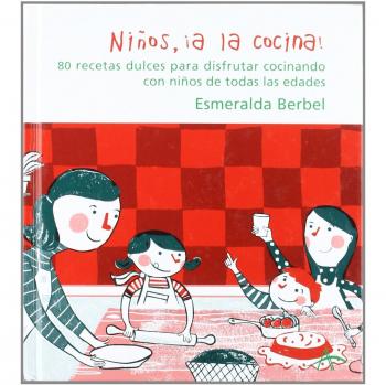 Niños, ¡a la cocina!: 80 recetas dulces para disfrutar cocinando con niños de todas las edades
