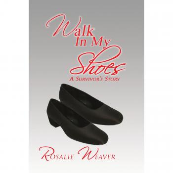 Walk in My Shoes: A Survivor's Story - Paperback Edition by Rosalie Weaver