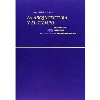 La Arquitectura Y El Tiempo. Patrimonio, Memoria, Contemporaneidad