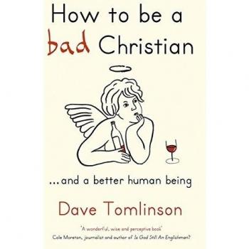 How to be a Bad Christian: ... And a better human being