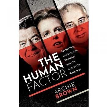 The Human Factor: Gorbachev, Reagan, and Thatcher and the End of the Cold War