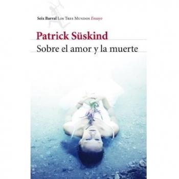 Sobre el amor y la muerte - Patrick Süskind