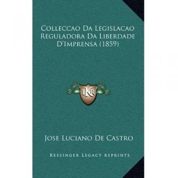 Colleccao Da Legislacao Reguladora Da Liberdade D'Imprensa