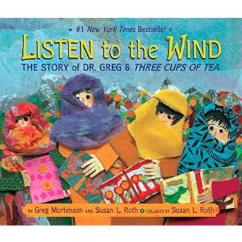 Listen to the Wind: The Story of Dr. Greg and Three Cups of Tea