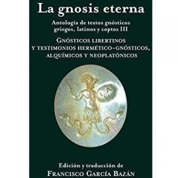 La gnosis eterna: Antología de textos gnósticos griegos, latinos y coptos