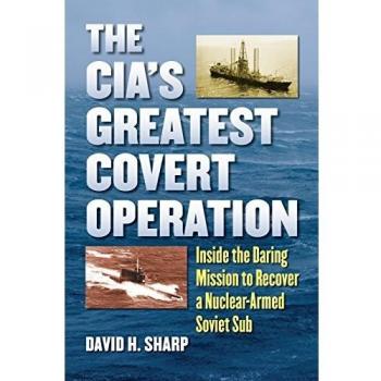 The CIA's Greatest Covert Operation: Inside the Daring Mission to Recover a Nuclear-Armed Soviet Sub