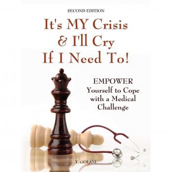 Empowerment Guide for Medical Challenges: It's My Crisis! and I'll Cry If I Need to by Yocheved Golani