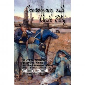 Campaigning with Uncle Billy: The Civil War Memoirs of Sgt. Lyman S. Widney - Historical Military Memoir