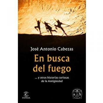 EN BUSCA DEL FUEGO Y OTRAS HISTORIAS CURIOSAS DE LA ANTIGÜEDAD