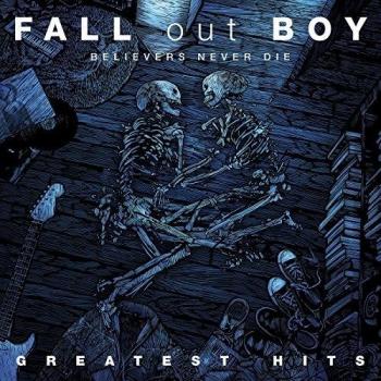 Believers Never Die - Greatest Hits - Fall Out Boy