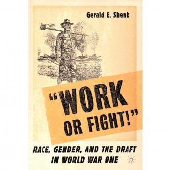 Work or Fight!: Race, Gender, and the Draft in World War One
